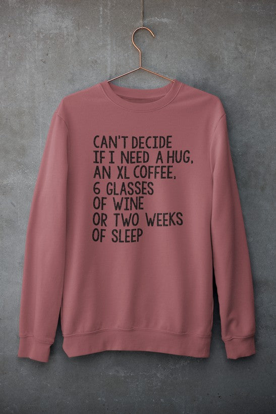 Can't Decide If I Need A Hug An XL Coffee 6 Glasses Of Wine Sweat Shirt-3