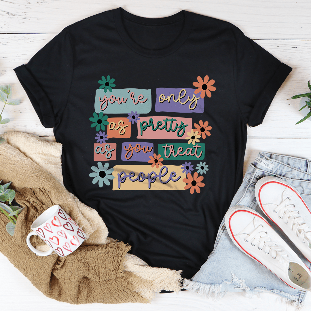 You're Only As Pretty As You Treat People Tee-2